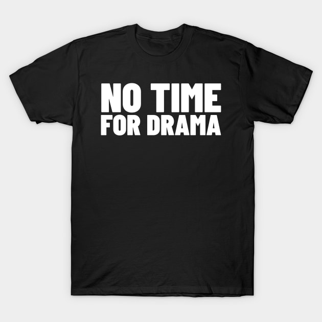 No Time For Drama. Funny Sarcastic NSFW Rude Inappropriate Saying T-Shirt by That Cheeky Tee